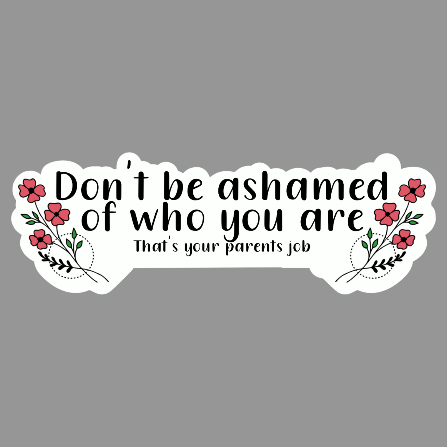 Dont Be Ashamed Of Who You are