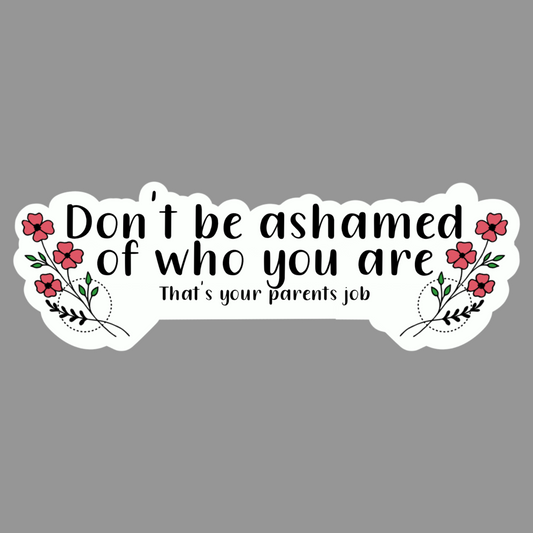 Dont Be Ashamed Of Who You are