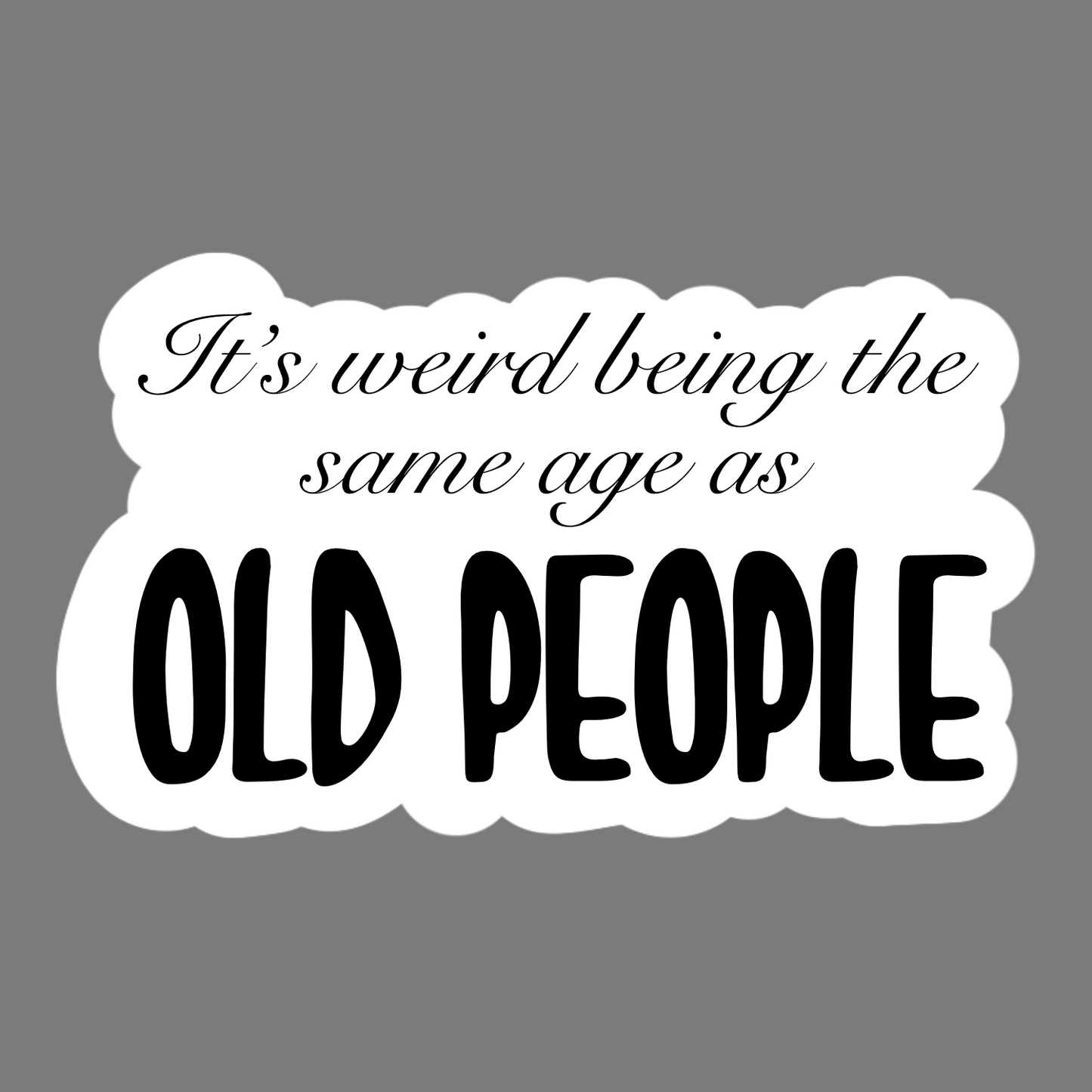 It’s Weird Being the Same Age as Old People