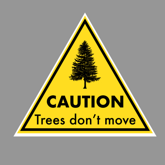 Caution, Trees Don’t Move